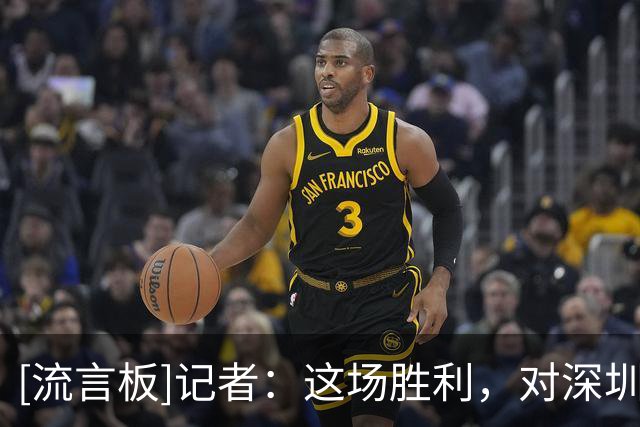 [流言板]记者：这场胜利，对深圳男篮稳住信心很重要